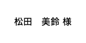 松田　美鈴 様